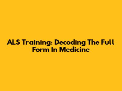 ALS Training: Decoding The Full Form In Medicine
