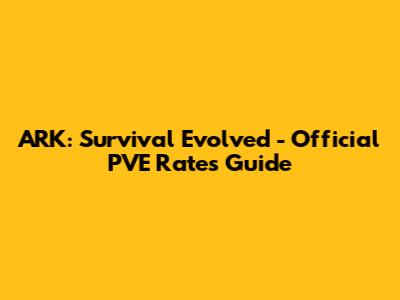 ARK: Survival Evolved - Official PVE Rates Guide
