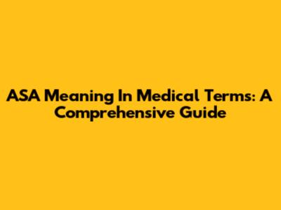 ASA Meaning In Medical Terms: A Comprehensive Guide