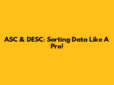 ASC & DESC: Sorting Data Like A Pro!