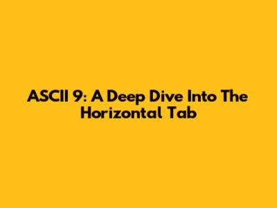 ASCII 9: A Deep Dive Into The Horizontal Tab