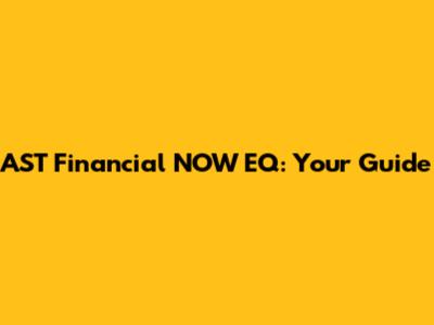 AST Financial NOW EQ: Your Guide