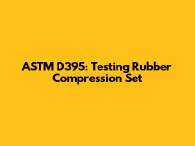 ASTM D395: Testing Rubber Compression Set