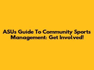 ASU's Guide To Community Sports Management: Get Involved!