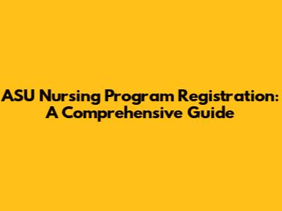 ASU Nursing Program Registration: A Comprehensive Guide