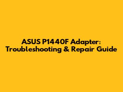 ASUS P1440F Adapter: Troubleshooting & Repair Guide