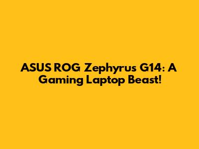 ASUS ROG Zephyrus G14: A Gaming Laptop Beast!