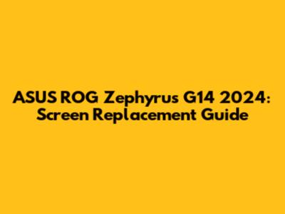 ASUS ROG Zephyrus G14 2024: Screen Replacement Guide