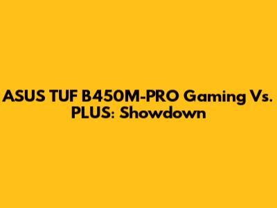 ASUS TUF B450M-PRO Gaming Vs. PLUS: Showdown