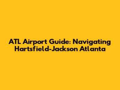 ATL Airport Guide: Navigating Hartsfield-Jackson Atlanta