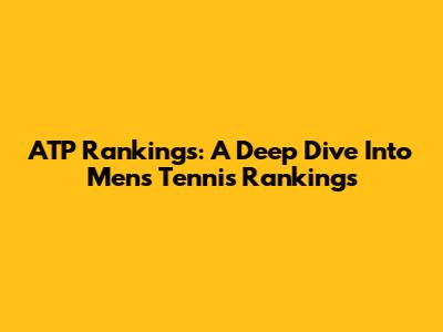 ATP Rankings: A Deep Dive Into Men's Tennis Rankings
