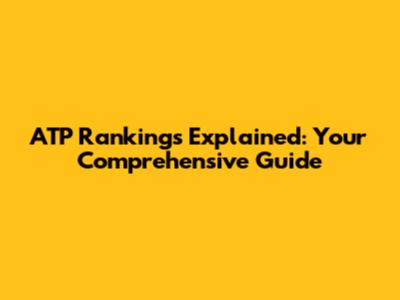 ATP Rankings Explained: Your Comprehensive Guide