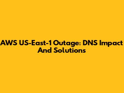 AWS US-East-1 Outage: DNS Impact And Solutions