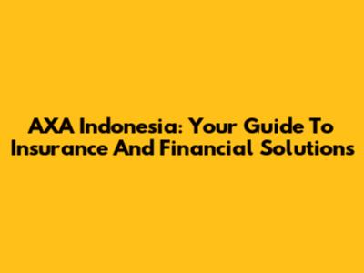 AXA Indonesia: Your Guide To Insurance And Financial Solutions