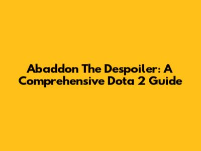 Abaddon The Despoiler: A Comprehensive Dota 2 Guide