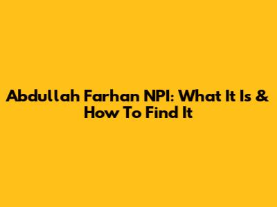 Abdullah Farhan NPI: What It Is & How To Find It