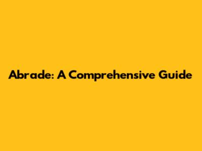 Abrade: A Comprehensive Guide