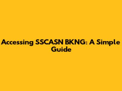 Accessing SSCASN BKNG: A Simple Guide