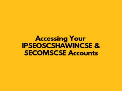 Accessing Your IPSEOSCSHAWINCSE & SECOMSCSE Accounts
