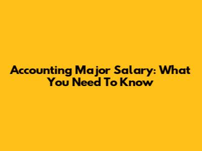 Accounting Major Salary: What You Need To Know