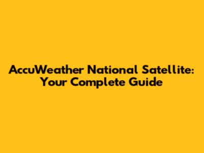 AccuWeather National Satellite: Your Complete Guide