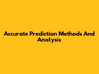 Accurate Prediction Methods And Analysis