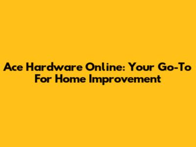 Ace Hardware Online: Your Go-To For Home Improvement