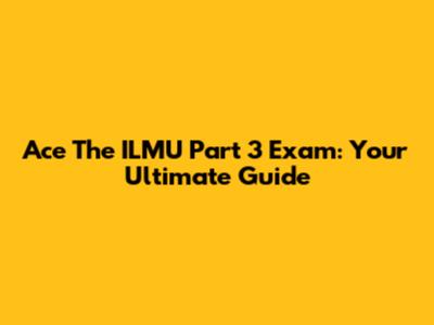 Ace The ILMU Part 3 Exam: Your Ultimate Guide