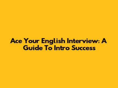 Ace Your English Interview: A Guide To Intro Success