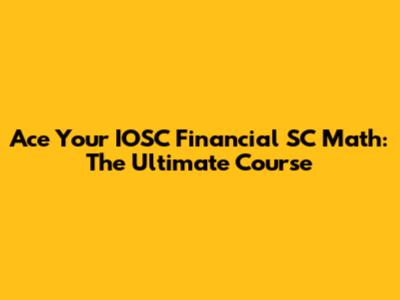 Ace Your IOSC Financial SC Math: The Ultimate Course