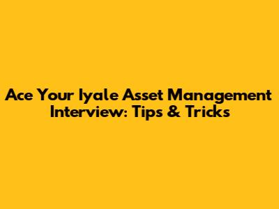 Ace Your Iyale Asset Management Interview: Tips & Tricks