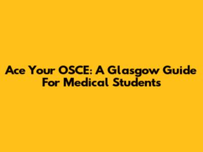 Ace Your OSCE: A Glasgow Guide For Medical Students