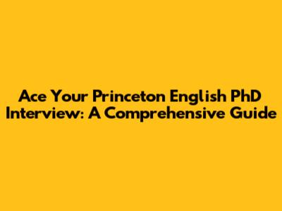 Ace Your Princeton English PhD Interview: A Comprehensive Guide