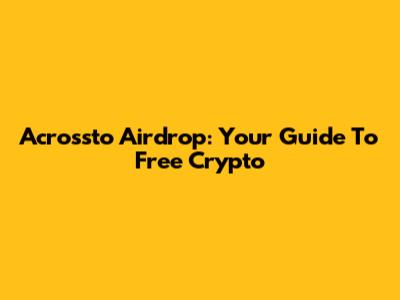 Acrossto Airdrop: Your Guide To Free Crypto