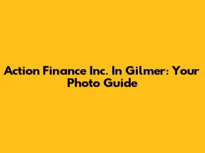 Action Finance Inc. In Gilmer: Your Photo Guide