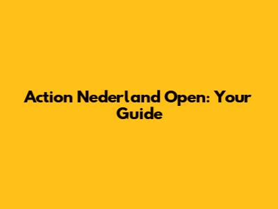 Action Nederland Open: Your Guide