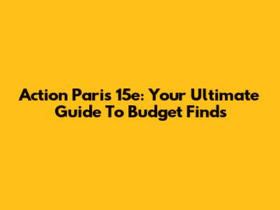 Action Paris 15e: Your Ultimate Guide To Budget Finds