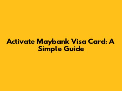 Activate Maybank Visa Card: A Simple Guide