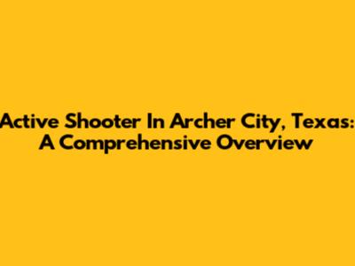 Active Shooter In Archer City, Texas: A Comprehensive Overview