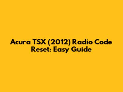 Acura TSX (2012) Radio Code Reset: Easy Guide