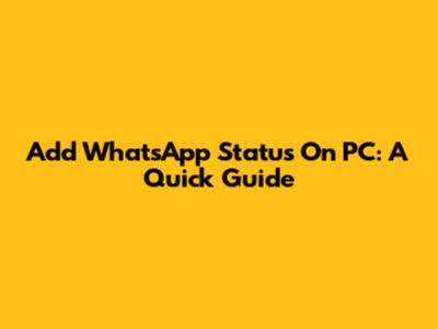 Add WhatsApp Status On PC: A Quick Guide