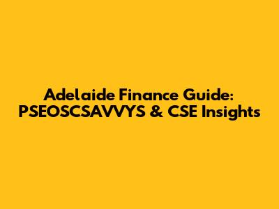 Adelaide Finance Guide: PSEOSCSAVVYS & CSE Insights