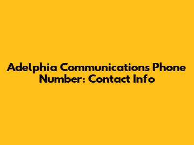 Adelphia Communications Phone Number: Contact Info