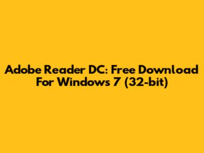 Adobe Reader DC: Free Download For Windows 7 (32-bit)