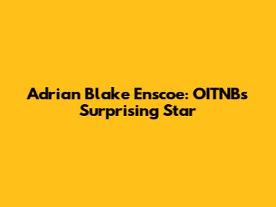 Adrian Blake Enscoe: OITNB's Surprising Star