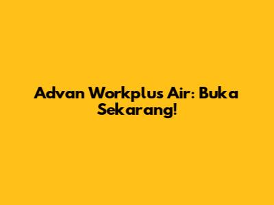 Advan Workplus Air: Buka Sekarang!