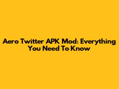Aero Twitter APK Mod: Everything You Need To Know
