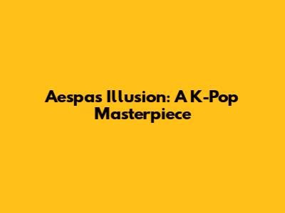 Aespa's 'Illusion': A K-Pop Masterpiece