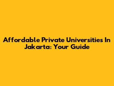 Affordable Private Universities In Jakarta: Your Guide