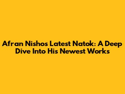 Afran Nisho's Latest Natok: A Deep Dive Into His Newest Works